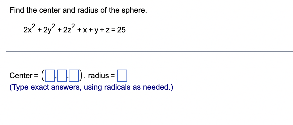 Find the center and radius of the sphere.
2x² + 2y² +22² +x+y+z=25
Center = (1.1.1), radius=
(Type exact answers, using radicals as needed.)