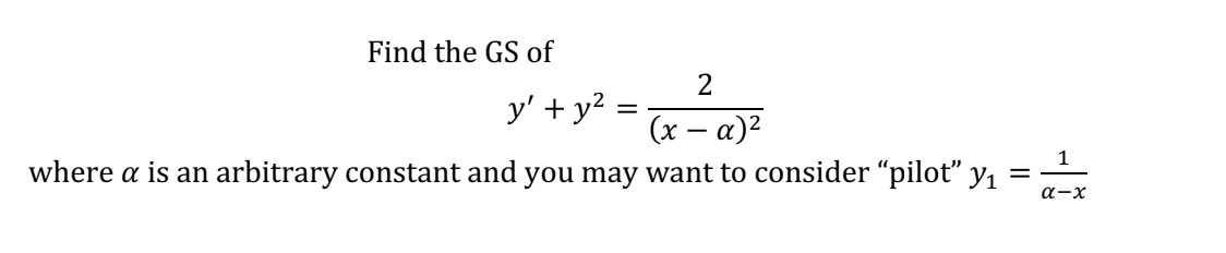 Find the GS of
2
(x - α)²
where a is an arbitrary constant and you may want to consider "pilot" y₁ =
y' + y²
=
1
α-x