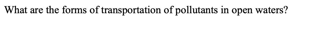 What are the forms of transportation of pollutants in open waters?