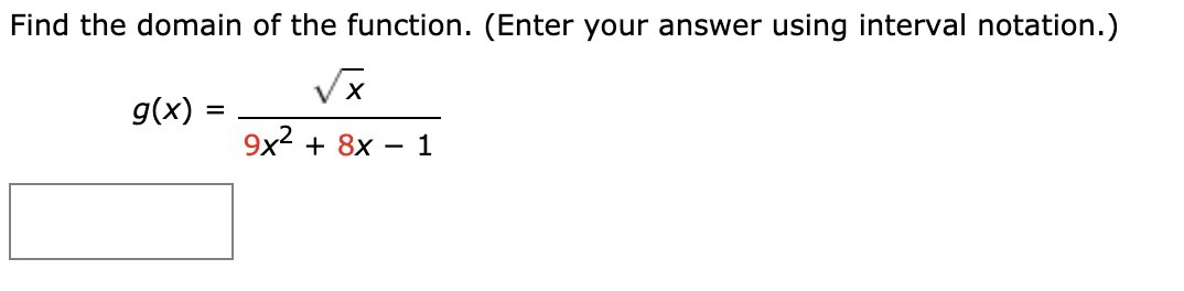 Find the domain of the function. (Enter your answer using interval notation.)
g(x) =
9x2 + 8x
1
