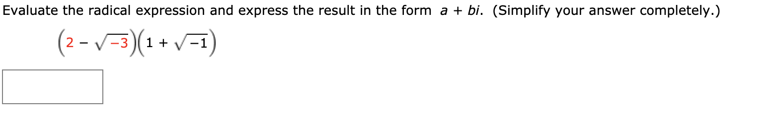 Evaluate the radical expression and express the result in the form a + bi. (Simplify your answer completely.)
(2 - v=3)(1 + /=1)
-3(1 + V-1
