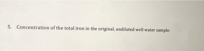 5. Concentration of the total iron in the original, undiluted well water sample:
