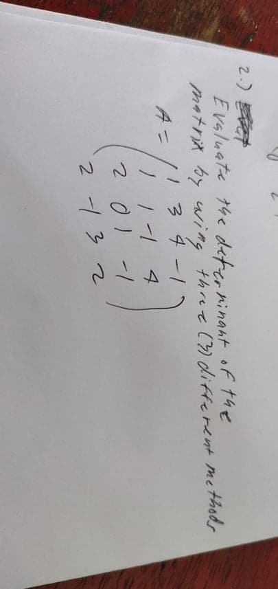 2.) et
Evsluate 14e deterninant of the
matrix by wing three (?) difterent methods
134-1
2 01 -1
2 132
