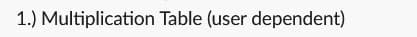 1.) Multiplication Table (user dependent)
