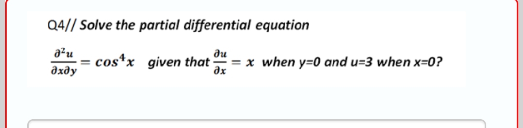 Q4// Solve the partial differential equation
a²u
ди
= cos*x given that
дхду
= x when y=0 and u=3 when x=0?
ax
