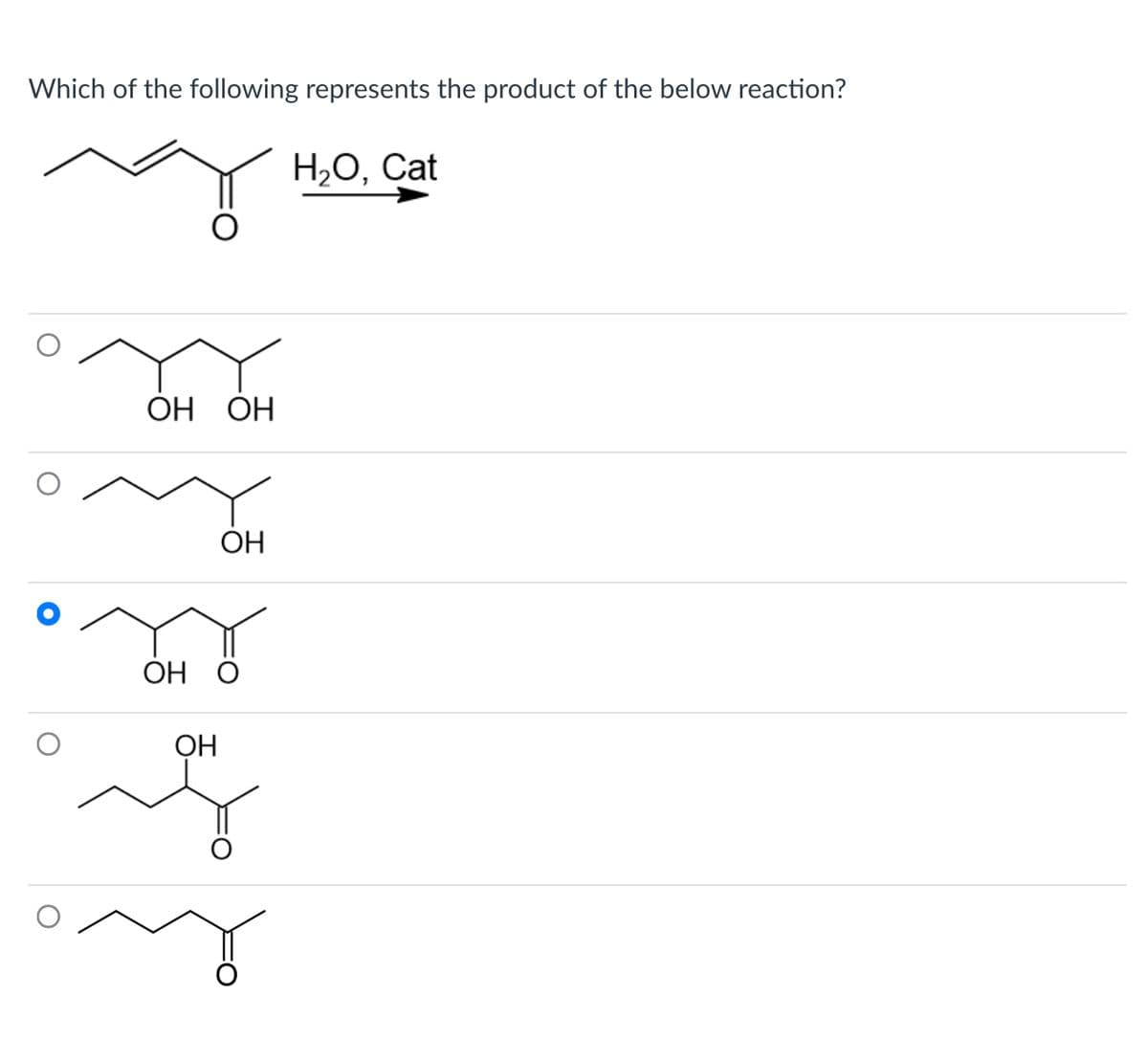 Which of the following represents the product of the below reaction?
ОН ОН
ОН
ОН О
ОН
H₂O, Cat