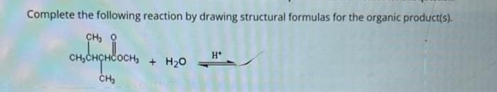 Complete the following reaction by drawing structural formulas for the organic product(s).
CH₂
ondeloom
CH₂C
CH₂
+ H₂O
H*