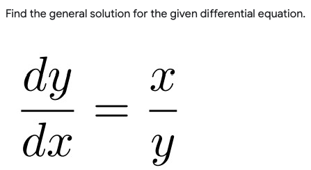 Find the general solution for the given differential equation.
dy
dx
