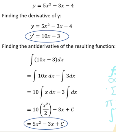 y = 5x2 – 3x – 4
|
|
Finding the derivative of y:
y = 5x? – 3x – 4
У%3D 10х — 3
Finding the antiderivative of the resulting function:
|(10x – 3)dx
= J 10x de - 3dr
= 10
:dx – 3 | dx
= 10
— Зх + С
E 5x2 — Зх + С
