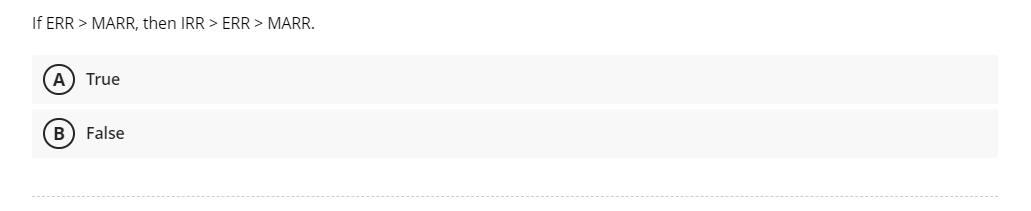 If ERR > MARR, then IRR > ERR > MARR.
A) True
(B) False