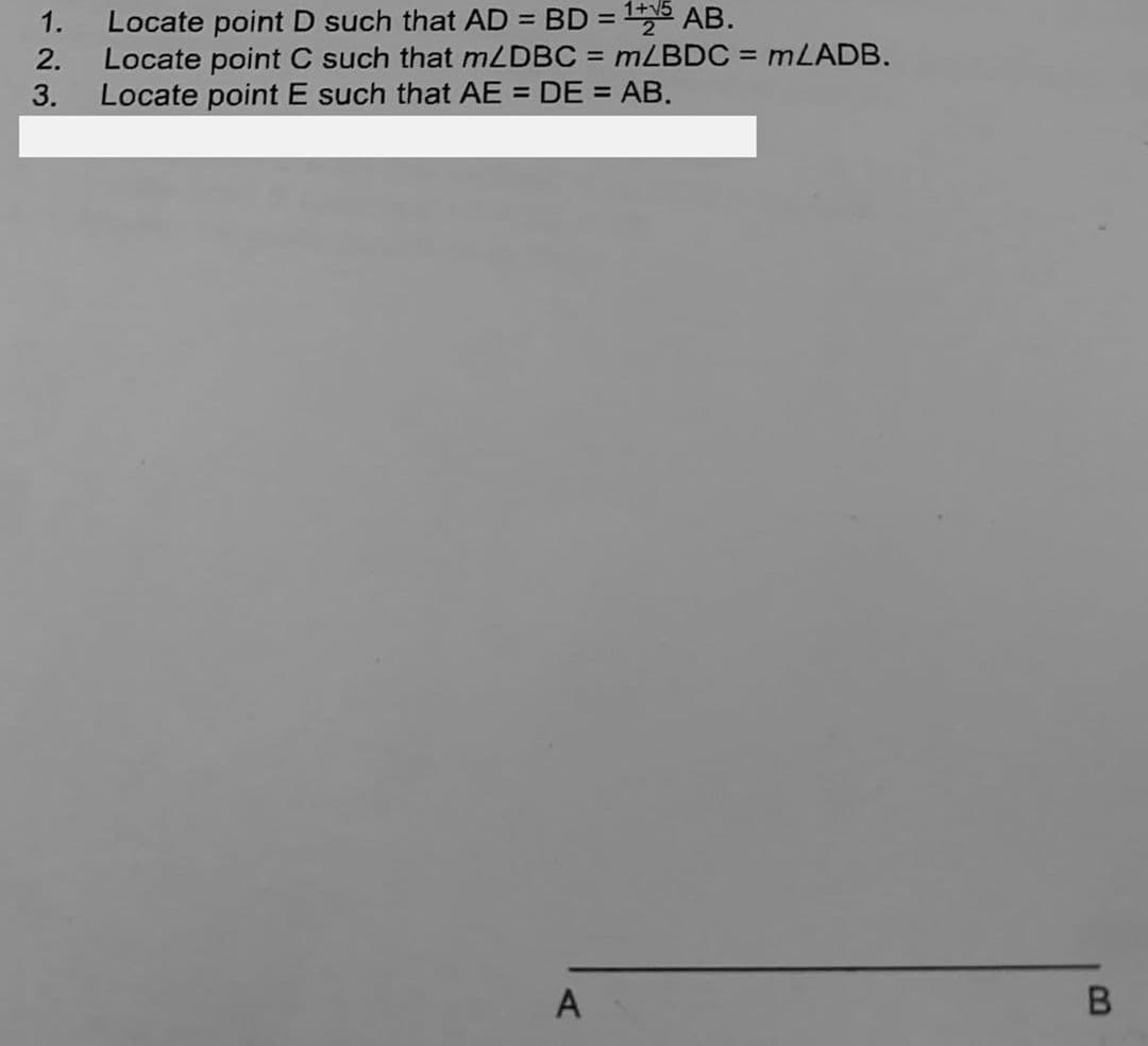 Locate point D such that AD = BD = AB.
Locate point C such that mZDBC = MLBDC = MLADB.
Locate point E such that AE = DE = AB.
1.
%3D
%3D
2.
%3D
%3D
3.
%3D
A
