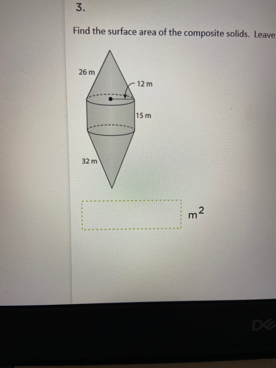 3.
Find the surface area of the composite solids. Leave
26 m
12 m
15 m
32 m
m2
DE
