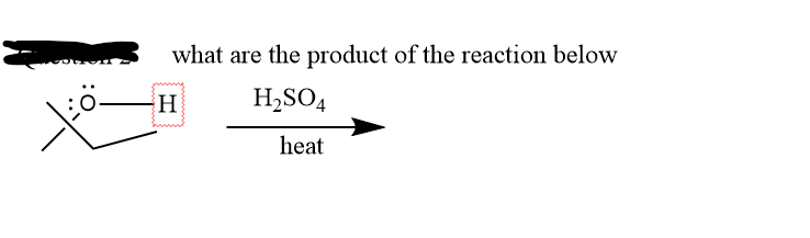 what are the product of the reaction below
-Η
H₂SO4
heat