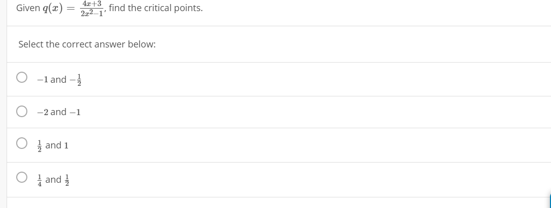 4x+3
Given q(x)
2교2_1'
find the critical points.
Select the correct answer below:
-1 and -
-2 and –1
3 and 1
i and
