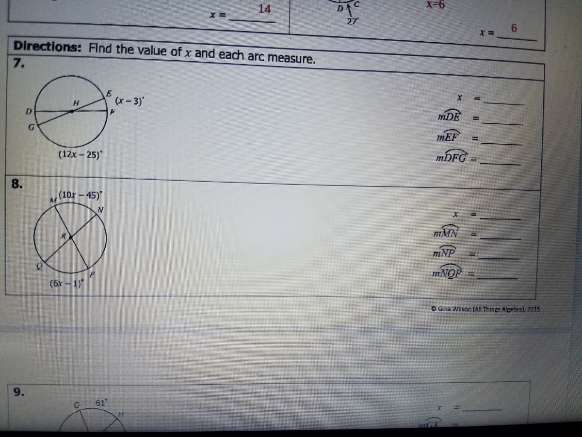 14
X-6
27
Directions: Find the value of x and each arc measure.
7.
H.
(x-3)'
D.
mDE
G
mEF
(12x-25)
MDFG
(10x- 45)
mMN
mNP
MNOP
(6x-1)
Gina Wilson (All Things Algebra), 2015
9.
61
8.
