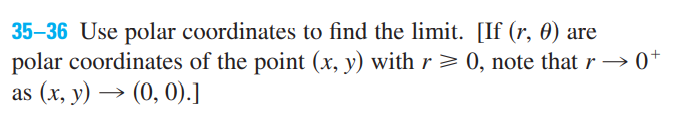 35–36 Use polar coordinates to find the limit. [If (r, 0) are
polar coordinates of the point (x, y) with r> 0, note that r → 0*
as (x, y) –
→ (0, 0).]
