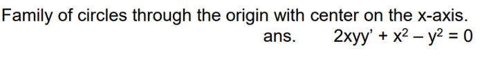 Family of circles through the origin with center on the x-axis.
2xyy' + x2 – y? = 0
ans.
