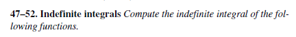 47-52. Indefinite integrals Compute the indefinite integral of the fol-
lowing functions.
