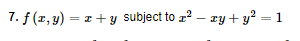 7. f(r, y) = z + y subject to z? – ry + y² = 1
