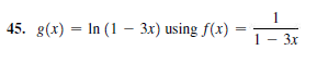 45. g(x) = In (1 – 3x) using f(x)
1- 3x
