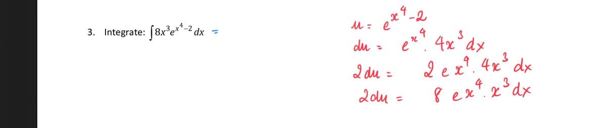 8x°e**
-2
4
ル: e
3. Integrate: [8x'e**-2 dx =
3
4x° dx
3
du =
dex*. 4x° dx
P ext. x°dx
2 du =
4
3
2olu
%3D
