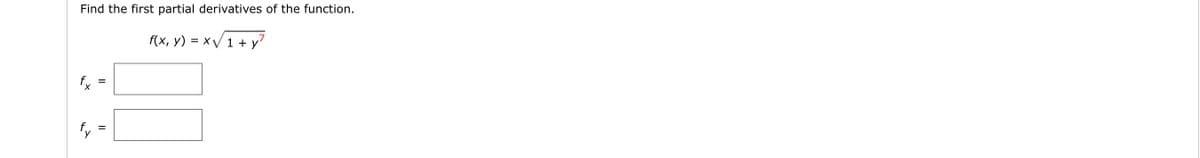 Find the first partial derivatives of the function.
f(x, y) = x/1 + y7
II
