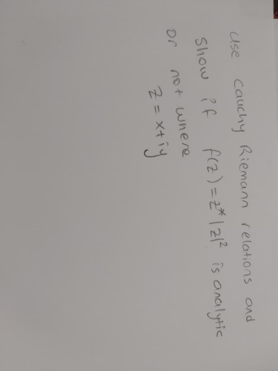 Use cauchy Riemann relations and
Show ?f
f(z) = 2* |zR is anailytic
or
not where
Z =xtig
