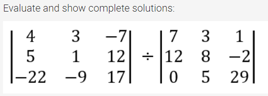 Evaluate and show complete solutions:
4
3
-71
5
1 12
|-22 -9
17
+
1
8 -2
5 29
7 3
12
0