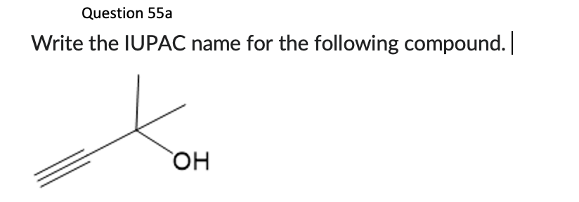 Question 55a
Write the IUPAC name for the following compound. |
OH