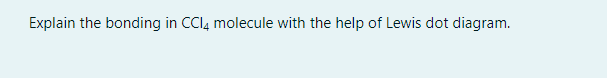 Explain the bonding in CCl, molecule with the help of Lewis dot diagram.

