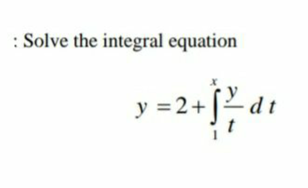 : Solve the integral equation
y =2+
dt
