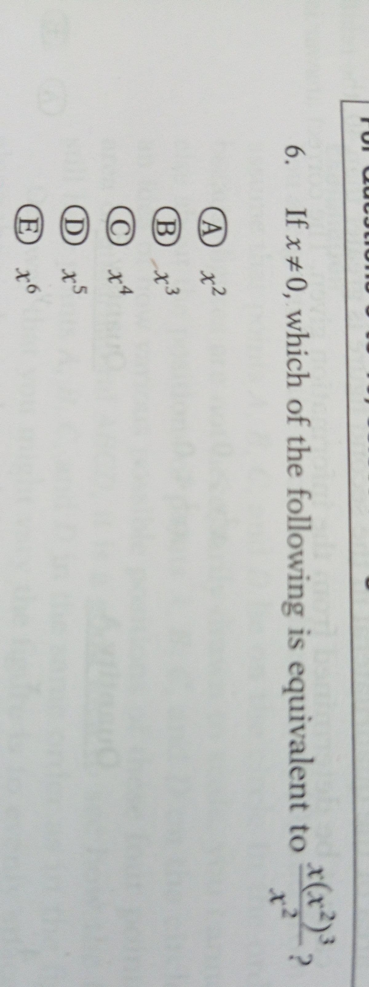 to
6.
If x #0, which of the following is equivalent to
x(x²)
)*.
A x2
x2
+3
(D
E)
