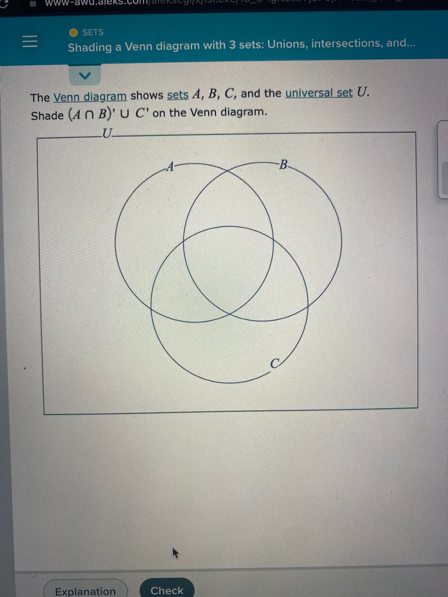 wW-awu.
SETS
Shading a Venn diagram with 3 sets: Unions, intersections, and...
The Venn diagram shows sets A, B, C, and the universal set U.
Shade (AN B)' U C' on the Venn diagram.
-B
Explanation
Check
