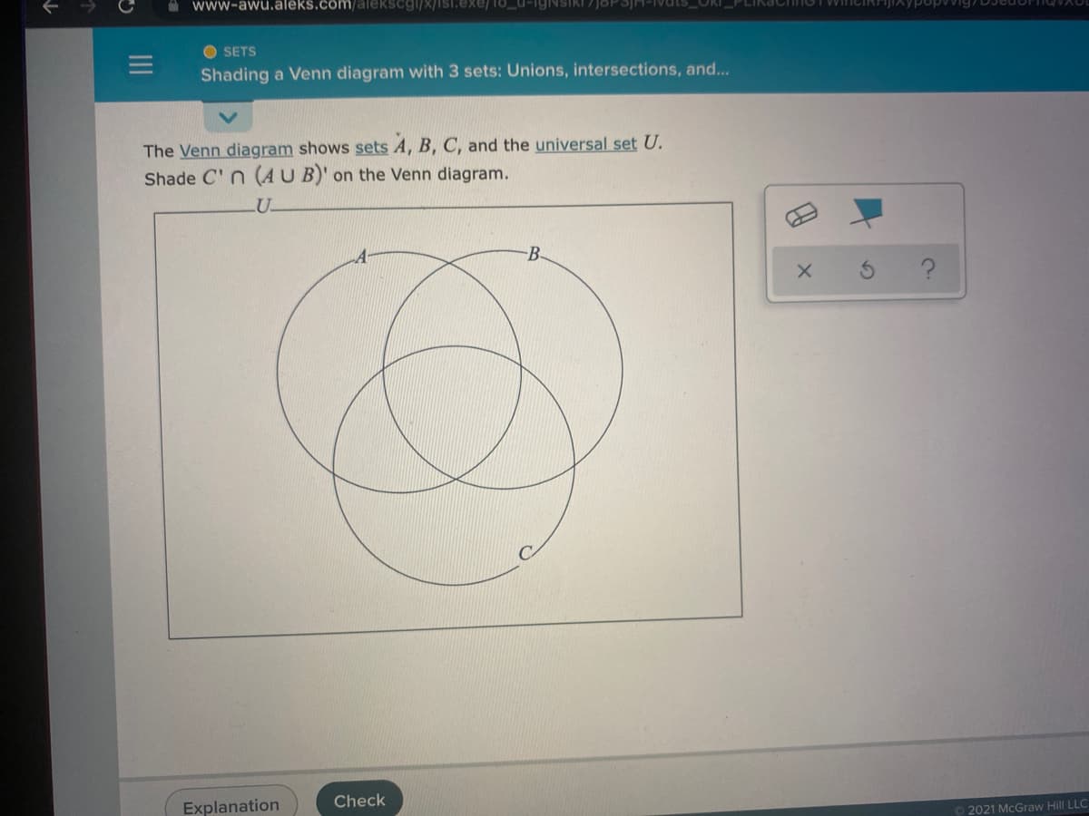 A www-awu.aleks.com/alekKscgi/X/IsI.exe/1o_u-igNSikr/JOPSJH-Iv
SETS
Shading a Venn diagram with 3 sets: Unions, intersections, and...
The Venn diagram shows sets A, B, C, and the universal set U.
Shade C' n (AU B)' on the Venn diagram.
U.
B-
Check
Explanation
O 2021 McGraw Hill LLC
