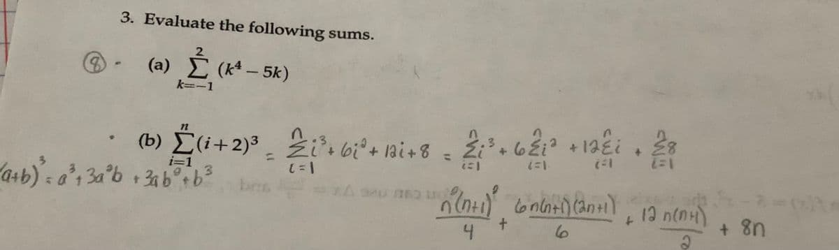 3. Evaluate the following sums.
2
(a) (k-5k)
k=-1
(b) É(i+2)³ 2is 6i°+ lai+8 ži³.6ži +12i.
+ 28
3.
%3D
%3D
i=1
3.
bras
13 n(nH)
+ 8n
to
十
4
6
