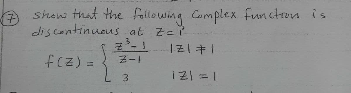 (7)
7 show that the following Complex function is
discontinuous at Z=1
1711
f(Z) =
7³-1
Z
3
www.
Z-1
3
1Z1 =1