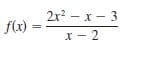 2x? – x – 3
f(x)
X - 2
