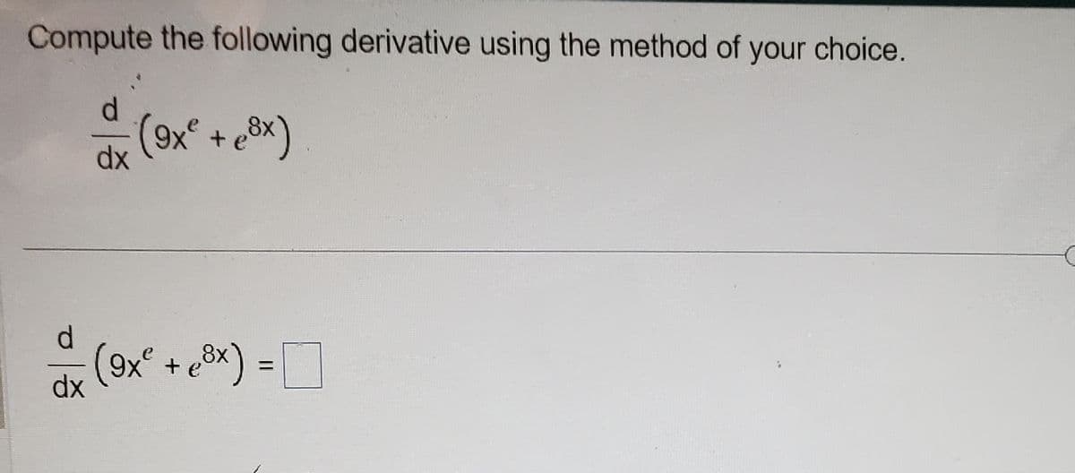 Compute the following derivative using the method of your choice.
dx
d
dx
(9xe + ex)
(9xe + e8x) =
□