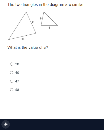 The two triangles in the diagram are similar.
5
44
6
48
What is the value of x?
30
40
47
O 58