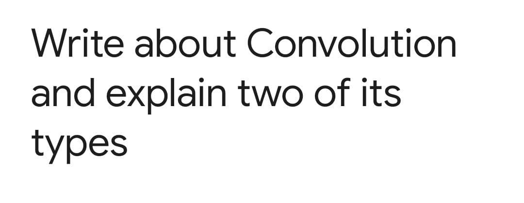 Write about Convolution
and explain two of its
types
