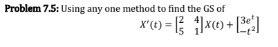 Problem 7.5: Using any one method to find the GS of
X'(t) = [²]x (t) + [³]
15