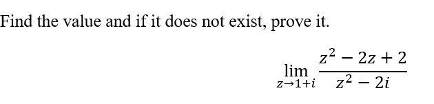 Find the value and if it does not exist, prove it.
lim
z→1+i
z² - 2z+2
z² - 2i