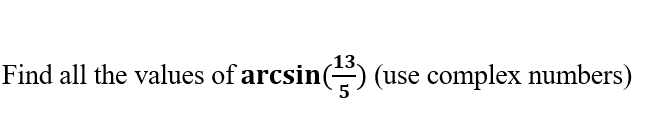 Find all the values of arcsin() (use complex numbers)