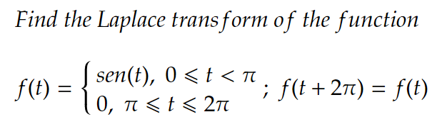 Find the Laplace transform of the function
t < 2π
sen(t), 0 < t < π
0, π <
f(t) =
; ƒ(t +2π) = f(t)