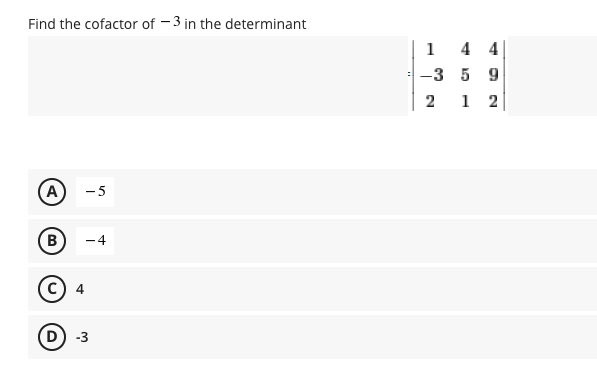 Find the cofactor of -3 in the determinant
A -5
B
-4
C) 4
(D) -3
1
-3
2
4 4
5 9
12