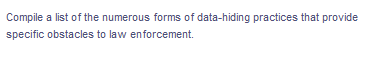 Compile
a list of the numerous forms of data-hiding practices that provide
specific obstacles to law enforcement.
