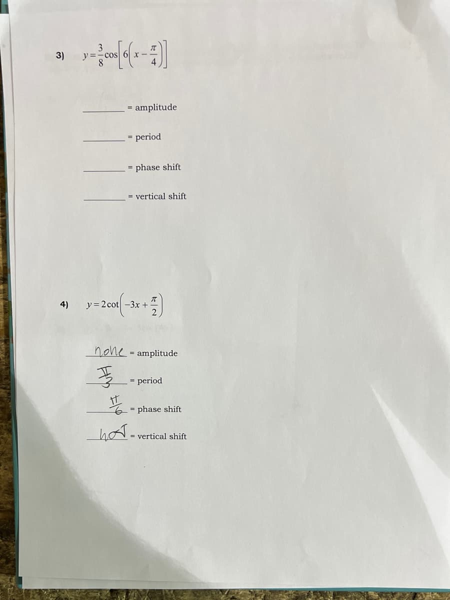 3)
= amplitude
= period
phase shift
= vertical shift
4)
y = 2 cot -3x +
none
= amplitude
李
period
= phase shift
hot.
= vertical shift
