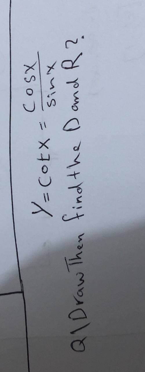 Y=Cotx
Sin X
QIDraw Then find the D amd R?
