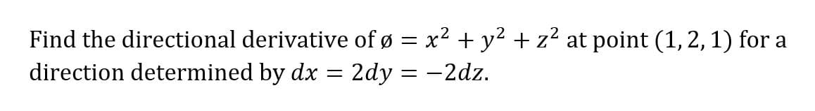 Find the directional derivative of ø = x² + y² + z² at point (1, 2, 1) for a
direction determined by dx
=
2dy = -2dz.