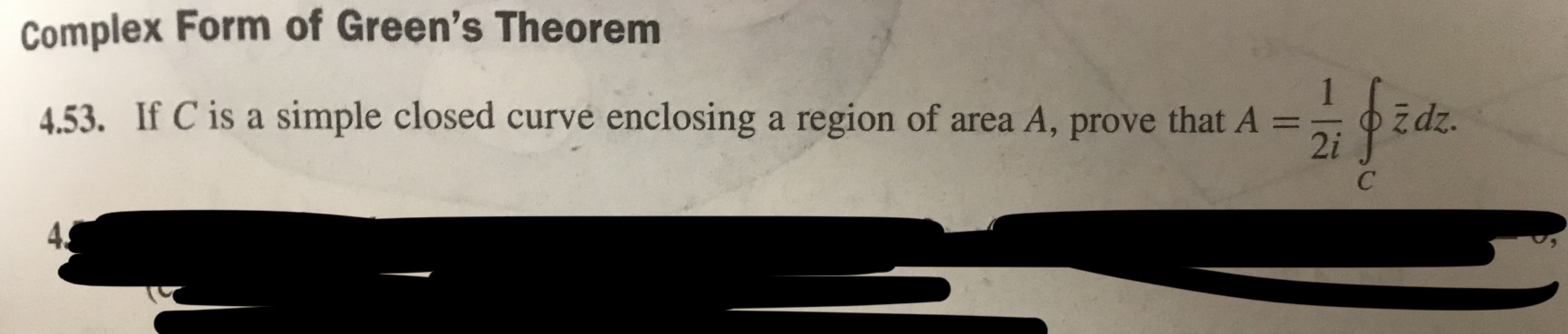 Complex Form of Green's Theorem
4.53. If C is a simple closed curve enclosing a region of area A, prove that A =
Zdz.
2i
